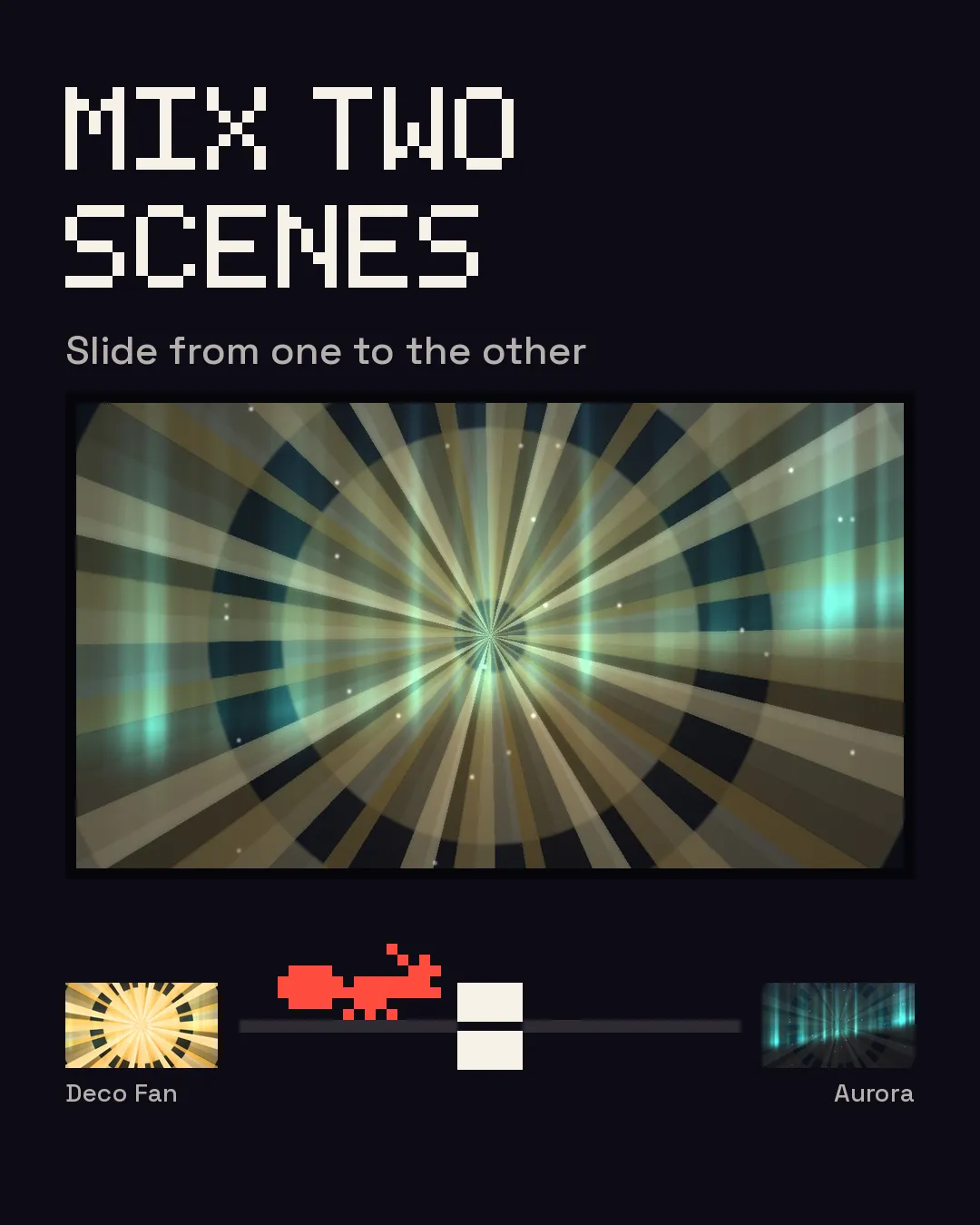 Mix two scenes: a crossfader sliding between Deco Fan and Aurora